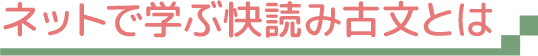 ネットで学ぶ快読み古文とは